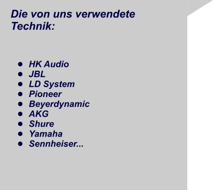 •	HK Audio •	JBL •	LD System •	Pioneer •	Beyerdynamic •	AKG •	Shure •	Yamaha •	Sennheiser... Die von uns verwendete Technik:
